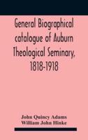 General biographical catalogue of Auburn Theological Seminary, 1818-1918