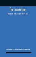 The Inventions : Researches And Writing Of Nikola Tesla, With Special Reference To His Work In Polyphase Currents And High Potential Lighting