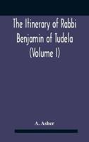 The Itinerary Of Rabbi Benjamin Of Tudela (Volume I) Text, Bibliography, And Translation