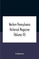 Western Pennsylvania Historical Magazine (Volume Iii)