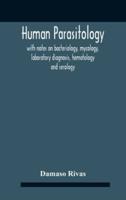 Human Parasitology, With Notes On Bacteriology, Mycology, Laboratory Diagnosis, Hematology And Serology