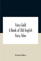 Fairy Gold : A Book Of Old English Fairy Tales