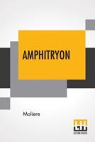 Amphitryon: A Comedy With An English Translation And Notes By A.R. Waller, M. A.
