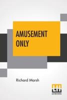 Amusement Only: In One Volume