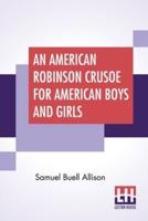 An American Robinson Crusoe For American Boys And Girls: The Adaptation, With Additional Incidents