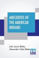 Anecdotes Of The American Indians: Illustrating Their Eccentricities Of Character.