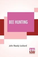 Bee Hunting: A Book Of Valuable Information For Bee Hunters--Tell How To Line Bees To Trees, Etc.