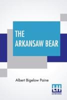 The Arkansaw Bear: A Tale Of Fanciful Adventure Told In Song And Story By Albert Bigelow Paine