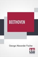 Beethoven: A Character Study Together With Wagner's Indebtedness To Beethoven