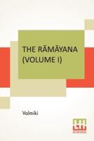 The Rāmāyana (Volume I): Bāla Kāndam. Translated Into English Prose From The Original Sanskrit Of Valmiki. Edited By Manmatha Nath Dutt. In Seven Volumes, Vol. I.