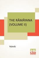 The Rāmāyana (Volume II): Ayodhyā Kāndam. Translated Into English Prose From The Original Sanskrit Of Valmiki. Edited By Manmatha Nath Dutt. In Seven Volumes, Vol. II.