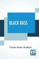 Black Bass: Where To Catch Them In Quantity Within An Hour's Ride Of New York. Best Methods And Baits Fully Treated Upon, With Salient Practical Hints Upon Choice Of Rods And Tackle. Weather Prognostications And Atmospheric Influences Reviewed.