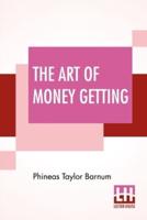 The Art Of Money Getting: Or, Golden Rules For Making Money