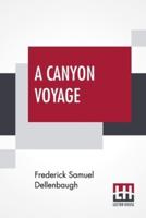 A Canyon Voyage: The Narrative Of The Second Powell Expedition Down The Green-Colorado River From Wyoming, And The Explorations On Land, In The Years 1871 And 1872