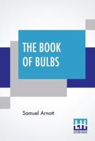 The Book Of Bulbs: Together With An Introductory Chapter On The Botany Of Bulbs By The Editor; Edited By Harry Roberts