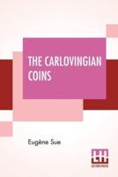 The Carlovingian Coins: Or The Daughters Of Charlemagne. A Tale Of The Ninth Century. Translated From The Original French By Daniel De Leon