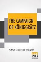 The Campaign Of Königgrätz: A Study Of The Austro-Prussian Conflict In The Light Of The American Civil War.