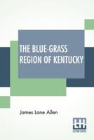 The Blue-Grass Region Of Kentucky: And Other Kentucky Articles