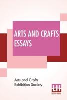Arts And Crafts Essays: By Members Of The Arts And Crafts Exhibition Society With A Preface By William Morris