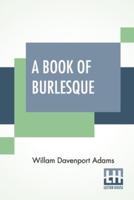 A Book Of Burlesque: Sketches Of English Stage Travestie And Parody Edited By W. H. Davenport Adams.