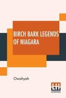 Birch Bark Legends Of Niagara: Founded On Traditions Among The Iroquois, Or Six Nations. A Story Of The Lunar-Bow; (Which Brilliantly Adorns Niagara Falls By Moonlight), Or, Origin Of The Totem Of The Wolf