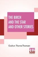 The Birch And The Star And Other Stories: Written In The Norwegian By Jörgen Moe And In The Swedish By Zacharias Topelius