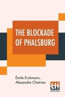The Blockade Of Phalsburg: An Episode Of The End Of The Empire Translated From The French Of Erckmann-Chatrian (Émile Erckmann & Alexandre Chatrian)