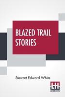 Blazed Trail Stories: And Stories Of The Wild Life