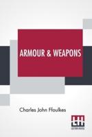 Armour & Weapons: With A Preface By Viscount Dillon, V.P.S.A.