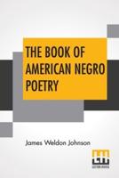 The Book Of American Negro Poetry: Chosen And Edited With An Essay On The Negro's Creative Genius By James Weldon Johnson
