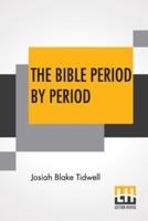 The Bible Period By Period: A Manual For The Study Of The Bible By Periods