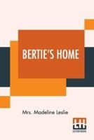 Bertie's Home: Or, The Way To Be Happy.