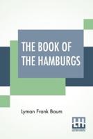 The Book Of The Hamburgs: A Brief Treatise Upon The Mating, Rearing And Management Of The Different Varieties Of Hamburgs.