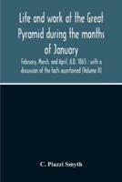 Life And Work At The Great Pyramid During The Months Of January, February, March, And April, A.D. 1865 : With A Discussion Of The Facts Ascertained (Volume Ii)