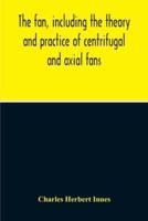 The Fan, Including The Theory And Practice Of Centrifugal And Axial Fans