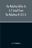 The Mahatma Letters To A. P. Sinnett From The Mahatmas M. & K. H.