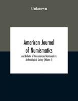 American Journal Of Numismatics And Bulletin Of The American Numismatic & Archaeological Society (Volume I)