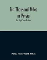 Ten Thousand Miles In Persia : Or, Eight Years In Iran