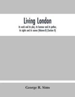 Living London : Its Work And Its Play, Its Humour And Its Pathos, Its Sights And Its Scenes (Volume-Ii) (Section Ii)
