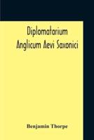 Diplomatarium Anglicum Aevi Saxonici : A Collection Of English Charters, From The Reign Of King Aethelberht Of Kent To That Of William The Conqueror Containing I. Miscellaneous Charters Ii. Wills  Iii. Guilds Iv. Manumissions And Acquittances With A Trans
