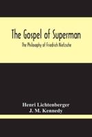 The Gospel Of Superman : The Philosophy Of Friedrich Nietzsche