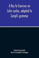 A Key To Exercises On Latin Syntax, Adapted To Zumpt'S Grammar; To Which Are Added Extracts From The Writings Of Muretus