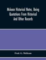 Mckean Historical Notes, Being Quotations From Historical And Other Records, Relating Chiefly To Maciain-Macdonalds, Many Calling Themselves Mccain, Mccane, Mcean, Macian, Mcian, Mckean, Mackane, Mckeehan, Mckeen, Mckeon, Etc.