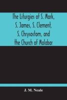 The Liturgies Of S. Mark, S. James, S. Clement, S. Chrysostom, And The Church Of Malabar; Translated, With Introduction And Appendices