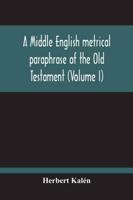 A Middle English Metrical Paraphrase Of The Old Testament (Volume I)