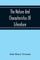 The Nature And Characteristics Of Literature : A Lecture Delivered Before The Faculty Of Philosophy And Letters, In The Catholic University