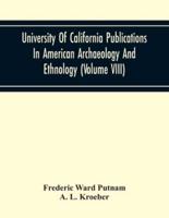 University Of California Publications In American Archaeology And Ethnology (Volume Viii)