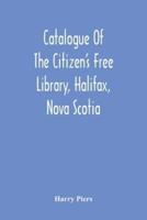 Catalogue Of The Citizen'S Free Library, Halifax, Nova Scotia