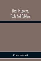 Birds In Legend, Fable And Folklore