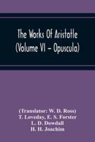 The Works Of Aristotle (Volume Vi - Opuscula)
